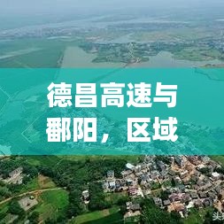 德昌高速與鄱陽，區(qū)域發(fā)展新聞頭條，引領(lǐng)未來新篇章