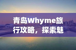 青島Whyme旅行攻略，探索魅力海濱城市