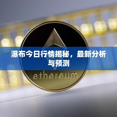瀑布今日行情揭秘，最新分析與預測